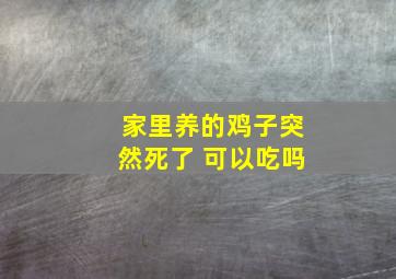 家里养的鸡子突然死了 可以吃吗